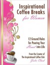 Inspiration Coffee Breaks For Women: 12 Ground Rules for Pouring Your Heart into Life - Julie Clark