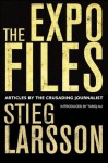 The Expo Files: Articles by the Crusading Journalist - Stieg Larsson, Daniel Poohl, Laurie Thompson