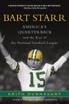 Bart Starr: America's Quarterback and the Rise of the National Football League - Keith Dunnavant