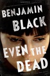 Even the Dead: A Quirke Novel - Benjamin Black