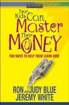 Your Kids Can Master Their Money: Fun Ways to Help Them Learn How - Ron Blue, Jeremy White, Judy Blue