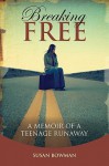 Breaking Free: A Memoir of a Teenage Runaway - Susan Bowman