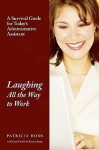 Laughing All the Way to Work: A Survival Guide for Today's Administrative Assistant - Patricia Robb, Lynn Crosbie