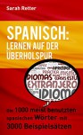 SPANISCH: LERNEN AUF DER ÜBERHOLSPUR: Die 1000 meist benutzten spanischen Wörter mit 3000 Beispielsätzen. (German Edition) - Sarah Retter