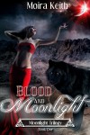 Blood and Moonlight (Moonlight, Book 1) - Moira Keith