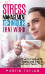 Stress Management Techniques That Work: How to Deal With Stress and Beat it Before it Beats You - Martin Taylor