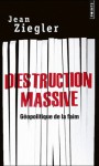 Destruction massive : Géopolitique de la faim - Jean Ziegler