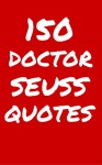 150 Dr Seuss Quotes: Interesting, Funny And Thoughtful Quotes By Dr Seuss - Robert Taylor