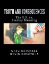 TRUTH AND CONSEQUENCES: The U.S. vs. Private Manning (August 2013 Edition) - Kevin Gosztola, Greg Mitchell