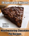 Mouthwatering Chocolate Pie Recipes - 20 Spectacular Desserts - Lynn Charles