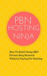 PBN HOSTING NINJA: How To Build Cheap SEO Private Blog Network Without Paying For Hosting - Red Mikhail