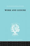 Work &amp; Leisure Ils 166 (International Library of Sociology) - Nels Anderson