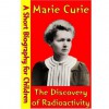 Marie Curie : The Discovery of Radioactivity (A Short Biography for Children) - Best Children's Biographies