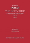 The Holy Child, Op. 37 - Vocal Score - Horatio Parker, Isabella Graham Parker