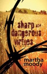 Sharp and Dangerous Virtues: A Novel - Martha Moody