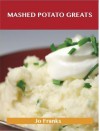 Mashed Potato Greats: Delicious Mashed Potato Recipes, the Top 85 Mashed Potato Recipes - Jo Franks