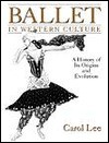 Ballet In Western Culture: A History Of Its Origins And Evolution - Carol Lee