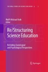Re/Structuring Science Education: ReUniting Sociological and Psychological Perspectives (Cultural Studies of Science Education) - Wolff-Michael Roth