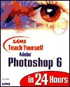 Sams Teach Yourself Adobe Photoshop 6 in 24 Hours - Carla Rose