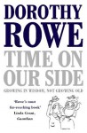 Time on Our Side: Growing in Wisdom, Not Growing Old - Dorothy Rowe