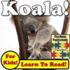 Children's Book: "Koalas! Learn About Koalas While Learning To Read - Koala Photos And Facts Make It Easy!" (Over 45+ Photos of Koala) - Monica Molina