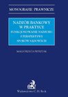 Nadzór bankowy w praktyce. Funkcjonowanie nadzoru z perspektywy sporów sądowych - Małgorzata Frysztak