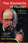 The Elements of Murder: A History of Poison - John Emsley