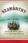 Seaworthy: Adrift with William Willis in the Golden Age of Rafting - T.R. Pearson