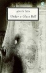 Under a Glass Bell - Anaïs Nin