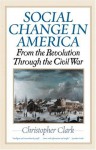 Social Change in America: From the Revolution Through the Civil War - Christopher Munro Clark