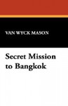 Secret Mission to Bangkok - F. van Wyck Mason