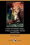 Under the Rebel's Reign: A Story of Egyptian Revolt (Illustrated Edition) (Dodo Press) - Charles Neufeld, Charles Sheldon