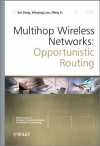 Multihop Wireless Networks: Opportunistic Routing (Wireless Communications and Mobile Computing) - Kai Zeng, Wenjing Lou, Ming Li