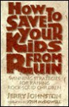 How to Save Your Kids from Ruin: Winning Strategies for Raising Rock-Solid Children - Jerry Johnston