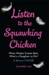 Listen to the Squawking Chicken: When Mother Knows Best, What's a Daughter To Do? A Memoir (Sort Of) - Elaine Lui