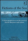 Fictions of the Sea: Critical Perspectives on the Ocean in British Literature and Culture - Bernhard Klein