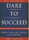 Dare to Succeed: When Times Are Tough, Go Forward - Van Crouch