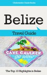 Belize Travel Guide: The Top 10 Highlights in Belize (Globetrotter Guide Books) - Marc Cook