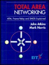 Total Area Networking: ATM, Frame Relay and SMDS Explained - John Atkins, Mark Norris