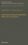 International Dispute Settlement: Room for Innovations? - Rüdiger Wolfrum, Ina Gätzschmann