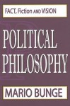 Political Philosophy: Fact, Fiction, and Vision - Mario Augusto Bunge