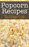 Popcorn Recipes: The Ultimate Guide - Bridgette Conners