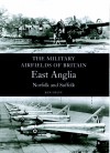 Military Airfields of Britain: East Anglia,Norfolk and Suffolk - Ken Delve