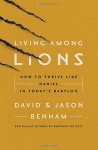 Living Among Lions: How to Thrive like Daniel in Today's Babylon - Jason Benham, David Benham, Robert Noland