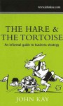 Hare and the Tortoise: An Informal Guide to Business Strategy - John Kay