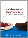 By Dennis Rainey Interviewing Your Daughter's Date: 30 Minutes Man-To-Man - Dennis Rainey