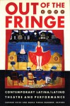 Out of the Fringe: Contemporary Latina/Latino Theatre and Performance - Caridad Svich, Caridad Svich