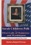 Sarah Childress Polk, First Lady of Tennessee and Washington - Barbara Bennett Peterson