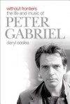 Without Frontiers: The Life and Music of Peter Gabriel - Daryl Easlea