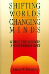 Shifting Worlds, Changing Minds: Where the Sciences and Buddhism Meet - Jeremy W. Hayward